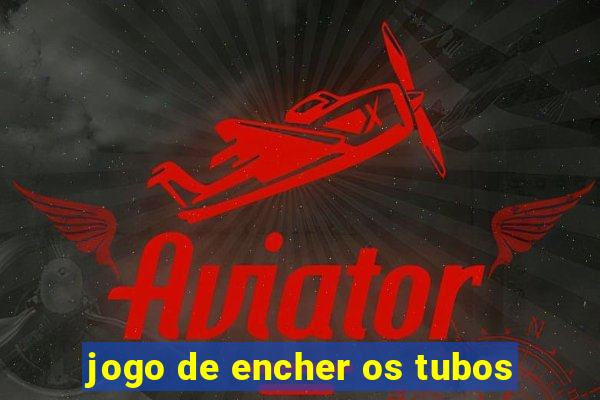 jogo de encher os tubos